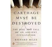 [( Carthage Must Be Destroyed: The Rise and Fall of an Ancient Civilization )] [by: Richard Miles] [Jun-2012]