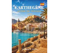 Carthagène Espagne Guide De Voyage 2026: Remparts anciens, eaux turquoise et saveurs locales : tout ce dont un visiteur, novice ou habitué, a besoin ... ce port méditerranéen oublié d’Espagne.