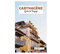 Carthagène Guide de Voyage: Explorez les incontournables, les trésors cachés, les plages, l'architecture coloniale, la gastronomie et les excursions à la journée