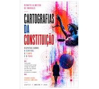 CARTOGRAFIAS DA CONSTITUIÇÃO: Disputas sobre o Sentido, o Tempo e o Povo
