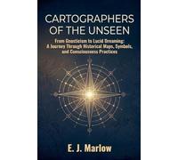 Cartographers of the Unseen: From Gnosticism to Lucid Dreaming: A Journey Through Historical Maps, Symbols, and Consciousness Practices