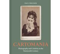 Cartomania : Photography and Celebrity in the Nineteenth Century