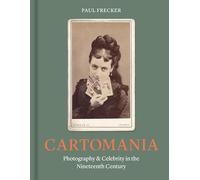 Cartomania: Photography and Celebrity in the Nineteenth Century