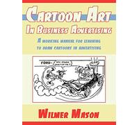 Cartoon Art In Business Advertising: A working manual for learning to draw cartoons in advertising
