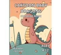 Cartoon baby dragons Coloring book: Adorable creatures for coloring for kids ages 4-12 and teens 40 playfull single pages: Adorable baby dragons in different scenes hand drawn by our artist