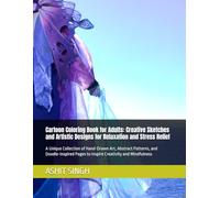 Cartoon Coloring Book for Adults: Creative Sketches and Artistic Designs for Relaxation and Stress Relief: A Unique Collection of Hand-Drawn Art, ... Pages to Inspire Creativity and Mindfulness