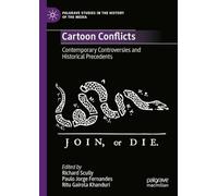 Cartoon Conflicts: Contemporary Controversies and Historical Precedents (Palgrave Studies in the History of the Media)