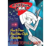 Cartoon Cool: How to Draw TV's Retro Style Characters: How to Draw the New Retro Characters of Today's Cartoons (Christopher Hart's Cartooning)