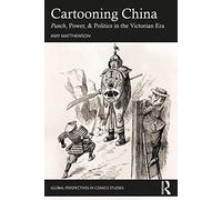 Cartooning China: Punch, Power & Politics in the Victorian Era: Global Perspectives in Comics Studies