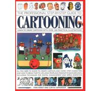 Cartooning, The Professional Step-by-Step Guide to: Learn to draw cartoons with over 1500 practical illustrations; all you need to know to create ... ... for digital enhancement and simple animation