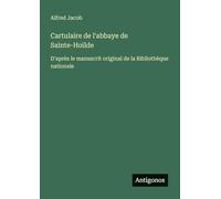 Cartulaire de l'abbaye de Sainte-Hoïlde: D'après le manuscrit original de la Bibliothèque nationale