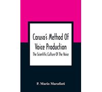 Caruso'S Method Of Voice Production: The Scientific Culture Of The Voice