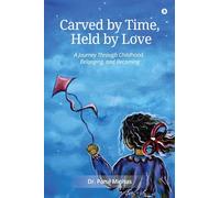 CARVED BY TIME, HELD BY LOVE: A Journey Through Childhood, Belonging, and Becoming