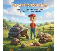 Carver’s Tortoise Farm: Learning and Growing with Slow and Steady Friends: A Gentle Children’s Story About Tortoises, Nature, Patience, and Care (The Curious Clan)