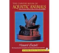 CARVERS BOOK OF AQUATIC ANIMALS (Schiffer Book for Woodcarvers): Surface Anatomy, Behavior, Patterns and Carving Techniques