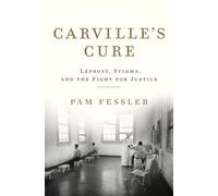 Carville`s Cure - Leprosy, Stigma, and the Fight for Justice