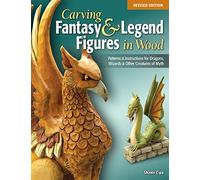 Carving Fantasy & Legend Figures in Wood, Revised Edition: Patterns & Instructions for Dragons, Wizards & Other Creatures of Myth (Fox Chapel Publishing) Unicorn, Mermaid, Phoenix, Faerie, & More