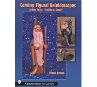 Carving Figural Kaleidoscopes: A New Twist, the Collide-a-scope (Schiffer Book for Carvers)