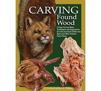 Carving Found Wood: 10 Top Carvers Share Techniques and Inspirations for One-of-a-kind Driftwood, Bark and Other Natural Form Pieces
