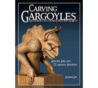 Carving Gargoyles, Grotesques, and Other Creatures of Myth: History, Lore, and 12 Artistic Patterns (Fox Chapel Publishing) 350 Photos, 2 Step-by-Step Projects, Woodcarving Techniques, Tips, and More