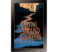Carving Grand Canyon: Evidence, Theories, and Mystery