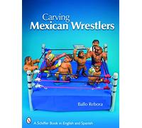 CARVING MEXICAN WRESTLERS (Schiffer Book in English and Spanish)