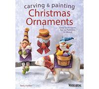 Carving & Painting Christmas Ornaments: Easy Techniques for 23 Patterns in Wood (Fox Chapel Publishing) Step-by-Step Projects for Beginner, Intermediate, and Advanced Carvers, plus Original Designs