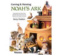 Carving & Painting Noah's Ark: Easy-Build Ark Plans Plus Step-by-Step Instructions & Patterns for Classic Animals (Fox Chapel Publishing) Includes Pull-Out Full-Size Pattern Pack and Over 250 Photos