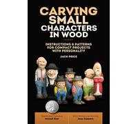 Carving Small Characters in Wood: Instructions & Patterns for Compact Projects with Personality (Fox Chapel Publishing) Simple, Beginner-Friendly Techniques for Creating Tiny 2-Inch to 3-Inch Figures