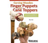 Carving Wooden Finger Puppets and Cane Toppers: 20 Whimsical Projects from Basswood Eggs