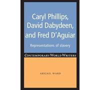 Caryl Phillips, David Dabydeen and Fred D'Aguiar: Representations of Slavery (Contemporary World Writers)