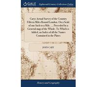Carys Actual Survey of the Country Fifteen Miles Round London. On a Scale of one Inch to a Mile. ... Preceded by a General map of the Whole. To Which ... of all the Names Contained in the Plates
