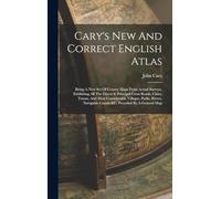 Cary's New And Correct English Atlas: Being A New Set Of County Maps From Actual Surveys. Exhibiting All The Direct & Principal Cross Roads, Cities, ... Canals &c. Preceded By A General Map