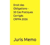 Cas Pratiques CRFPA - Droit des Obligations: Contrats, Responsabilité civile, RGO, Preuve : 50+ Cas pratiques corrigés, programme complet pour l'examen du CRFPA