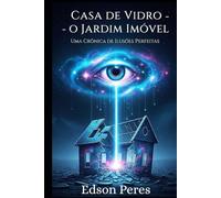 Casa de Vidro - O Jardim Imóvel: Uma Crônica de Ilusões Perfeitas