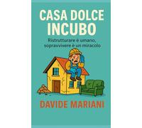 Casa dolce incubo: Ristrutturare è umano, sopravvivere è un miracolo