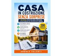 CASA IN COSTRUZIONE SENZA SORPRESE: Non dimenticare nulla - 200 controlli, decisioni e domande dal primo incontro con il costruttore ai primi 365 giorni nella nuova casa