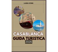 CASABLANCA GUIDA TURISTICA 2026: Casablanca 2026: svelare la gemma costiera del Marocco di cultura, avventura e scoperta senza tempo