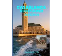 CASABLANCA REISEFÜHRER 2025/2026: Erkunden Sie das Herz Marokkos: Vollständiger Reiseführer 2025/2026 mit den wichtigsten Attraktionen, Kultur und Tagesausflügen