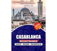 CASABLANCA REISEFÜHRER 2025 - 2026: Erkunden Sie Marokkos Küstenjuwel mit Zuversicht: Visabestimmungen, Sicherheitstipps, Reiserouten, Restaurants, ... Familien für ein unvergessliches Abenteuer