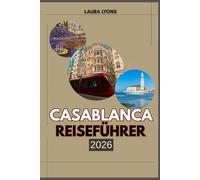 CASABLANCA REISEFÜHRER 2026: Casablanca 2026: Enthüllung von Marokkos Küstenjuwel der Kultur, des Abenteuers und der zeitlosen Entdeckungen