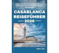 CASABLANCA REISEFÜHRER 2026: Entdecken Sie Marokkos Juwel Eine Mischung aus reicher Kultur, Küstenschönheit und lebendigen Erlebnisjuwelen.