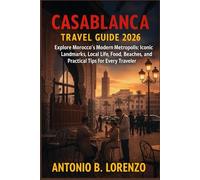 Casablanca Travel Guide 2026: Explore Morocco’s Modern Metropolis: Iconic Landmarks, Local Life, Food, Beaches, and Practical Tips for Every Traveler