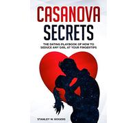 Casanova Secrets: The Dating Playbook of How to Seduce Any Girl at Your Fingertips