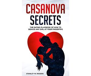 Casanova Secrets: The Dating Playbook of How to Seduce Any Girl at Your Fingertips