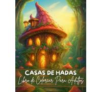 Casas de Hadas Libro de Colorear para Adultos: Diseños Detallados de Casas Mágicas y Elementos Fantásticos para Relajarse y Liberar el Estrés