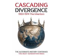 CASCADING DIVERGENCE: 1950-1974 - The Inheritors (12th Story in a Saga of a World Transformed by the Untimely Loss of Winston Churchill)
