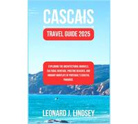 Cascais Travel Guide 2025: Exploring the Architectural Marvels, Cultural Heritage, Pristine Beaches, and Vibrant Nightlife of Portugal’s Coastal Paradise. (Explorer's Adventure)