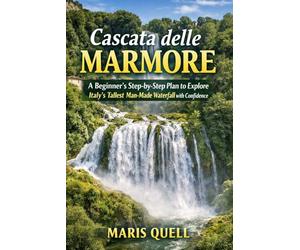 CASCATA DELLE MARMORE TRAVEL GUIDE: A Beginner's Step-by-Step Plan to Explore Italy's Tallest Man-Made Waterfall with Confidence