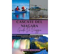 CASCATE DEL NIAGARA GUIDA DI VIAGGIO: 100 Attività emozionanti e divertenti da fare e vedere per un'esperienza di viaggio indimenticabile (Serie di guide di viaggio “Across Global”.)